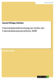 Unternehmensbewertung im Lichte der Unternehmensteuerreform 2008 Daniel-Philipp Stiehler Author