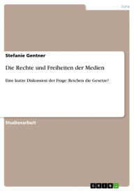 Die Rechte und Freiheiten der Medien: Eine kurze Diskussion der Frage: Reichen die Gesetze? Stefanie Gentner Author