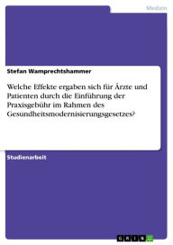 Welche Effekte ergaben sich für �rzte und Patienten durch die Einführung der Praxisgebühr im Rahmen des Gesundheitsmodernisierungsgesetzes? Stefan