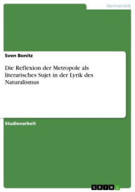 Die Reflexion der Metropole als literarisches Sujet in der Lyrik des Naturalismus - Sven Bonitz
