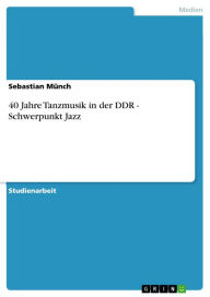 40 Jahre Tanzmusik in der DDR - Schwerpunkt Jazz: Schwerpunkt Jazz Sebastian MÃ¼nch Author