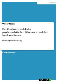 Das Zuschauermodell der psychoanalytischen Filmtheorie und des Neoformalismus: Eine GegenÃ¼berstellung Viktor Witte Author