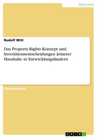 Das Property-Rights Konzept und Investitionsentscheidungen Ã¤rmerer Haushalte in EntwicklungslÃ¤ndern Rudolf Witt Author