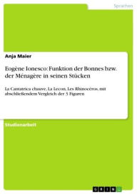 Eogène Ionesco: Funktion der Bonnes bzw. der Ménagère in seinen Stücken: La Cantatrica chauve, La Lecon, Les Rhinocéros, mit abschlie�endem Verg