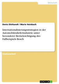 Internationalisierungsstrategien in der Automobilzulieferindustrie unter besonderer Berücksichtigung des Fallbeispiels Bosch Denis Dörbandt Author