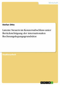 Latente Steuern im Konzernabschluss unter Berücksichtigung der internationalen Rechnungslegungsgrundsätze Stefan Otto Author