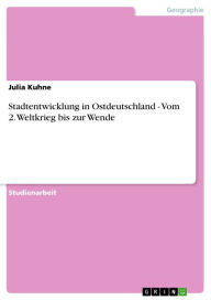 Stadtentwicklung in Ostdeutschland - Vom 2. Weltkrieg bis zur Wende: Vom 2. Weltkrieg bis zur Wende Julia Kuhne Author