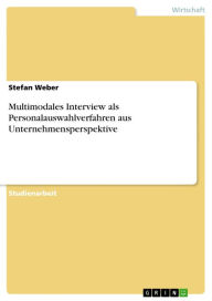 Multimodales Interview als Personalauswahlverfahren aus Unternehmensperspektive Stefan Weber Author