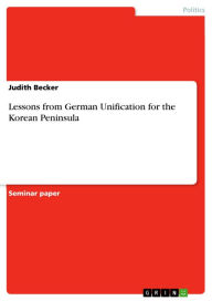 Lessons from German Unification for the Korean Peninsula - Judith Becker