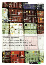Beschaffungscontrolling und Risikomanagement in Bezug auf Lieferantenbewertung in der Industrie Sebastian Mosmann Author