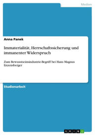 ImmaterialitÃ¤t, Herrschaftssicherung und immanenter Widerspruch: Zum Bewusstseinsindustrie-Begriff bei Hans Magnus Enzensberger Anna Panek Author