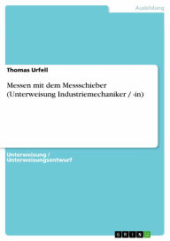 Messen mit dem Messschieber (Unterweisung Industriemechaniker / -in) - Thomas Urfell