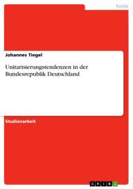 Unitarisierungstendenzen in der Bundesrepublik Deutschland Johannes Tiegel Author
