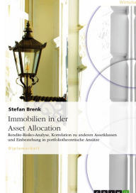 Immobilien in der Asset Allocation: Rendite-Risiko-Analyse, Korrelation zu anderen Assetklassen und Einbeziehung in portfoliotheoretische AnsÃ¤tze Ste