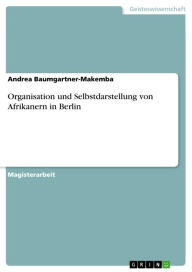 Organisation und Selbstdarstellung von Afrikanern in Berlin Andrea Baumgartner-Makemba Author