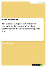 The Societas Europaea in Germany in particular in the context of the theory controversy in the international corporate law Martin Kronawitter Author