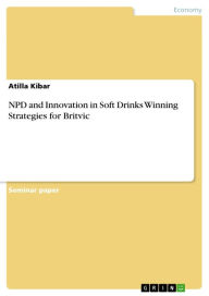 NPD and Innovation in Soft Drinks Winning Strategies for Britvic Atilla Kibar Author