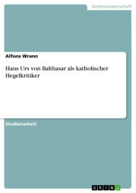 Hans Urs von Balthasar als katholischer Hegelkritiker Alfons Wrann Author