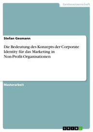 Die Bedeutung des Konzepts der Corporate Identity für das Marketing in Non-Profit-Organisationen Stefan Gesmann Author