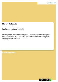 IndustrieÃ¶konomik: Strategische Positionierung von UniversitÃ¤ten am Beispiel der UniversitÃ¤t zu KÃ¶ln und der Community of European Management Scho