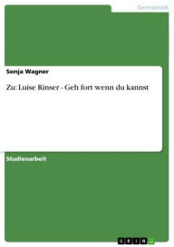 Zu: Luise Rinser - Geh fort wenn du kannst: Geh fort wenn du kannst Sonja Wagner Author