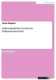 Außerschulisches Lernen im Erdkundeunterricht Sonja Wagner Author