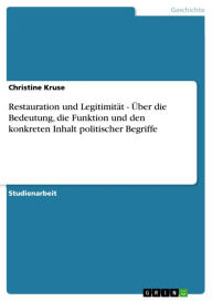 Restauration und Legitimität - Über die Bedeutung, die Funktion und den konkreten Inhalt politischer Begriffe: Über die Bedeutung, die Funktion und de