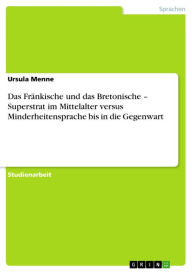 Das Fränkische und das Bretonische - Superstrat im Mittelalter versus Minderheitensprache bis in die Gegenwart: Superstrat im Mittelalter versus Minderheitensprache bis in die Gegenwart - Ursula Menne