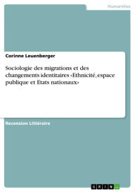 Sociologie des migrations et des changements identitaires Â«EthnicitÃ©, espace publique et Etats nationauxÂ» Corinne Leuenberger Author