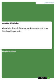Geschlechterdifferenz im Romanwerk von Marlen Haushofer Anette GÃ¶ttlicher Author