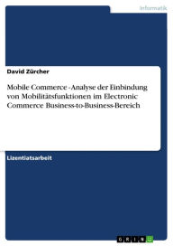 Mobile Commerce - Analyse der Einbindung von Mobilitätsfunktionen im Electronic Commerce Business-to-Business-Bereich: Analyse der Einbindung von Mobi