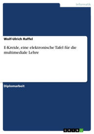 E-Kreide, eine elektronische Tafel fÃ¼r die multimediale Lehre Wolf-Ulrich Raffel Author