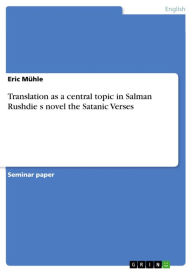 Translation as a central topic in Salman Rushdie s novel the Satanic Verses Eric MÃ¼hle Author