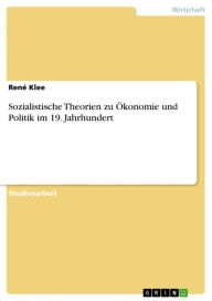 Sozialistische Theorien zu �konomie und Politik im 19. Jahrhundert René Klee Author