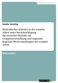 Methodisches Arbeiten in der sozialen Arbeit unter Berücksichtigung theoretischer Modelle zur Gruppenentwicklung und zugrunde liegender Wertvorstellu