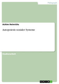 Autopoiesis sozialer Systeme - Achim Heinrichs