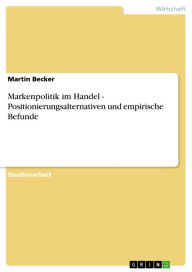 Markenpolitik im Handel - Positionierungsalternativen und empirische Befunde: Positionierungsalternativen und empirische Befunde Martin Becker Author