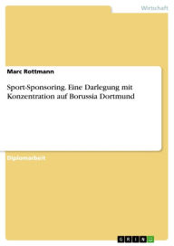 Sport-Sponsoring. Eine Darlegung mit Konzentration auf Borussia Dortmund - Marc Rottmann