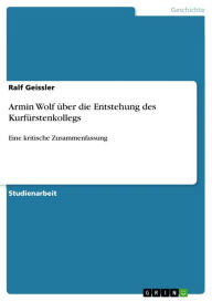 Armin Wolf Ã¼ber die Entstehung des KurfÃ¼rstenkollegs: Eine kritische Zusammenfassung Ralf Geissler Author
