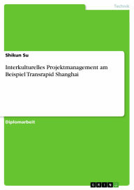 Interkulturelles Projektmanagement am Beispiel Transrapid Shanghai Shikun Su Author
