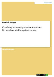 Coaching als managementorientiertes Personalentwicklungsinstrument Hendrik Grage Author
