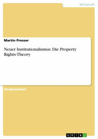 Neuer Institutionalismus: Die Property Rights-Theory Martin Presser Author