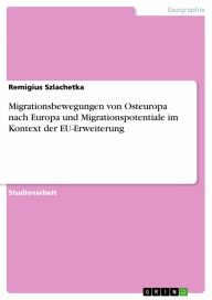 Migrationsbewegungen von Osteuropa nach Europa und Migrationspotentiale im Kontext der EU-Erweiterung Remigius Szlachetka Author