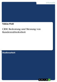 CRM. Bedeutung und Messung von Kundenzufriedenheit Tobias Pickl Author