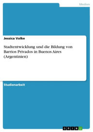 Stadtentwicklung und die Bildung von Barrios Privados in Buenos Aires (Argentinien) Jessica Volke Author