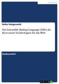 Die Extensible Markup Language (XML) als Kern neuer Technologien fÃ¼r das Web Heiko Steigerwald Author