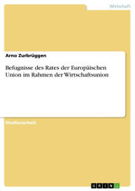 Befugnisse des Rates der EuropÃ¤ischen Union im Rahmen der Wirtschaftsunion Arno ZurbrÃ¼ggen Author