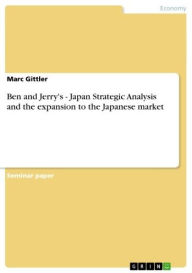 Ben and Jerry's - Japan Strategic Analysis and the expansion to the Japanese market Marc Gittler Author