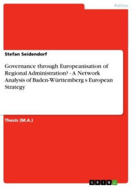 Governance through Europeanisation of Regional Administration? - A Network Analysis of Baden-Württemberg s European Strategy Stefan Seidendorf Author