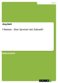 Ultimate - Eine Sportart mit Zukunft? Jörg Bahl Author